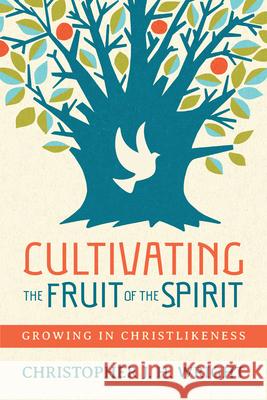 Cultivating the Fruit of the Spirit: Growing in Christlikeness Christopher J. H. Wright 9780830844982 IVP Books