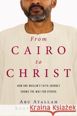 From Cairo to Christ: How One Muslim's Faith Journey Shows the Way for Others Abu Atallah 9780830845095 InterVarsity Press