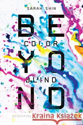 Beyond Colorblind: Redeeming Our Ethnic Journey Sarah Shin 9780830845156