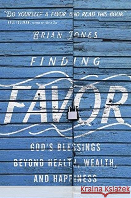Finding Favor – God`s Blessings Beyond Health, Wealth, and Happiness Brian Jones 9780830845231