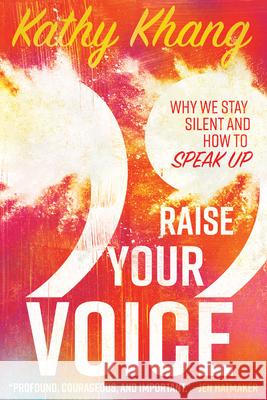 Raise Your Voice: Why We Stay Silent and How to Speak Up Kathy Khang 9780830845408