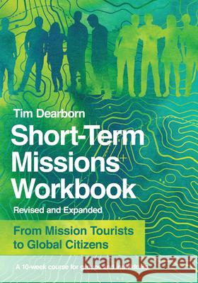 Short-Term Missions Workbook: From Mission Tourists to Global Citizens Tim Dearborn 9780830845460 IVP Books