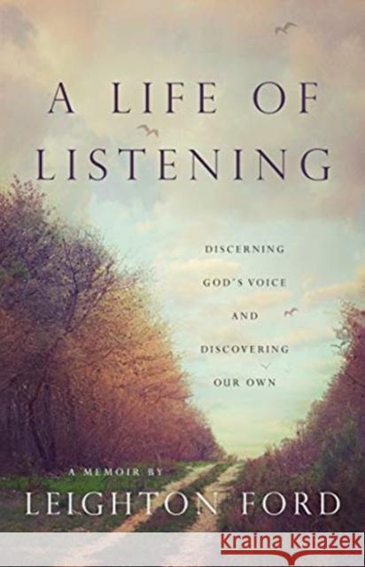 A Life of Listening – Discerning God`s Voice and Discovering Our Own Leighton Ford 9780830845736 InterVarsity Press