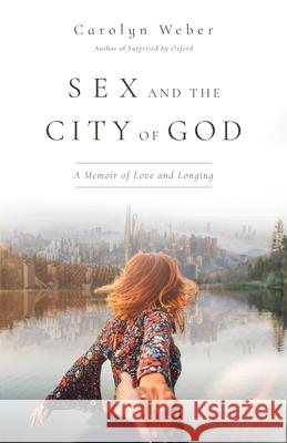 Sex and the City of God: A Memoir of Love and Longing Weber, Carolyn 9780830845859