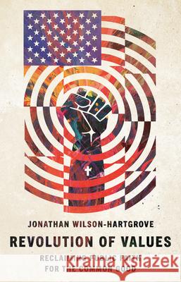 Revolution of Values: Reclaiming Public Faith for the Common Good Jonathan Wilson-Hartgrove 9780830845934 IVP Books