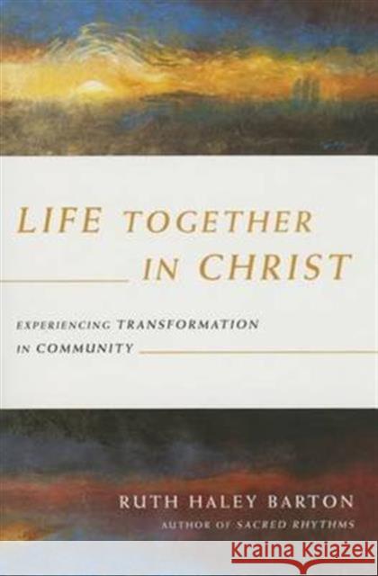 Life Together in Christ – Experiencing Transformation in Community Ruth Haley Barton 9780830846023