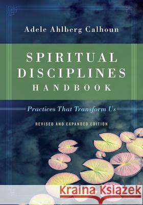 Spiritual Disciplines Handbook: Practices That Transform Us Adele Ahlberg Calhoun 9780830846054