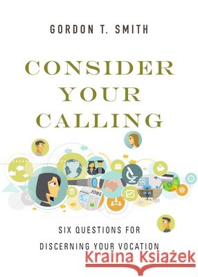 Consider Your Calling: Six Questions for Discerning Your Vocation Gordon T. Smith 9780830846078 IVP Books