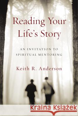 Reading Your Life's Story: An Invitation to Spiritual Mentoring Keith R. Anderson 9780830846214