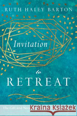 Invitation to Retreat: The Gift and Necessity of Time Away with God Ruth Haley Barton 9780830846467 IVP Books