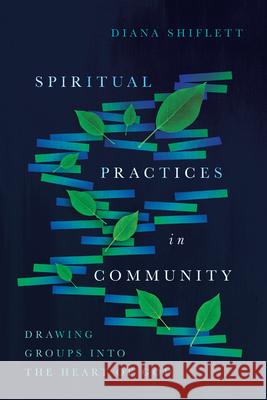 Spiritual Practices in Community – Drawing Groups into the Heart of God Diana Shiflett 9780830846481 InterVarsity Press