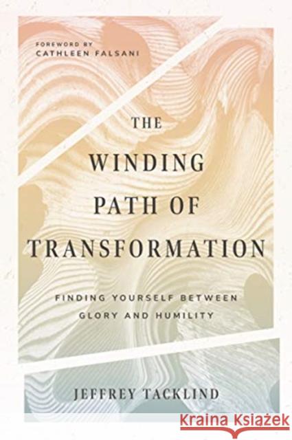 The Winding Path of Transformation: Finding Yourself Between Glory and Humility Jeff Tacklind Cathleen Falsani 9780830846504 IVP Books