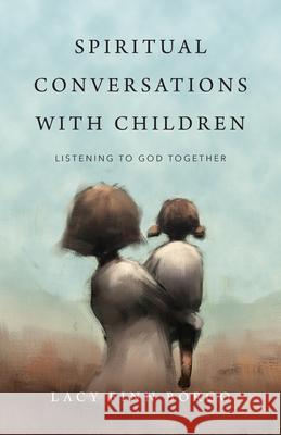 Spiritual Conversations with Children – Listening to God Together Lacy Finn Borgo 9780830846696 InterVarsity Press