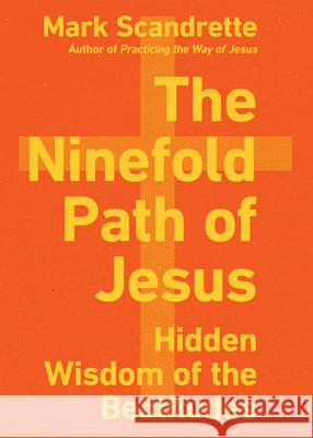 The Ninefold Path of Jesus – Hidden Wisdom of the Beatitudes Mark Scandrette 9780830846849 InterVarsity Press