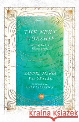 The Next Worship: Glorifying God in a Diverse World Sandra Maria Va Mark Labberton 9780830847051 InterVarsity Press