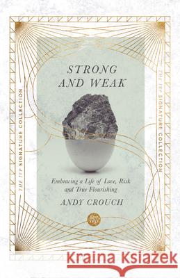 Strong and Weak: Embracing a Life of Love, Risk and True Flourishing Andy Crouch 9780830847099