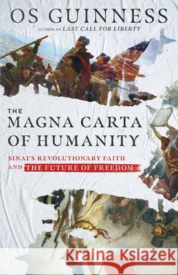 The Magna Carta of Humanity – Sinai`s Revolutionary Faith and the Future of Freedom Os Guinness 9780830847150 InterVarsity Press