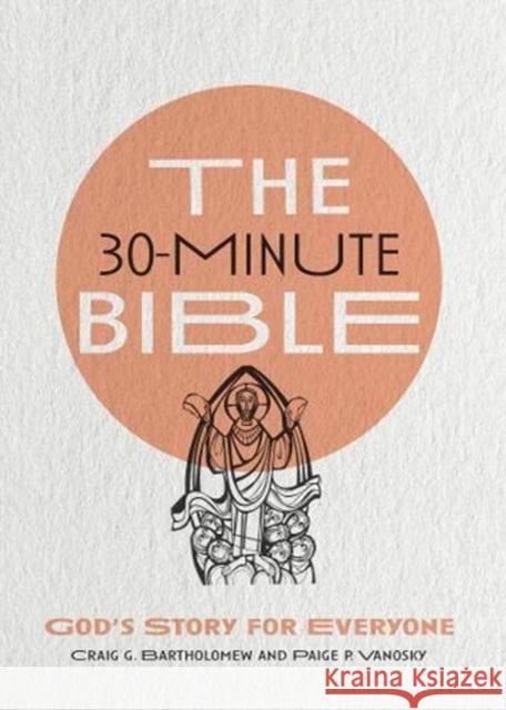 The 30-Minute Bible: God's Story for Everyone Craig G. Bartholomew Paige Vanosky Martin Erspamer 9780830847846 