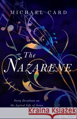 The Nazarene: Forty Devotions on the Lyrical Life of Jesus Michael Card 9780830848010 IVP
