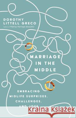 Marriage in the Middle: Embracing Midlife Surprises, Challenges, and Joys Dorothy Littell Greco 9780830848294 IVP