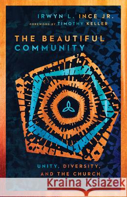 The Beautiful Community: Unity, Diversity, and the Church at Its Best Irwyn L. Ince Timothy Keller 9780830848317 IVP