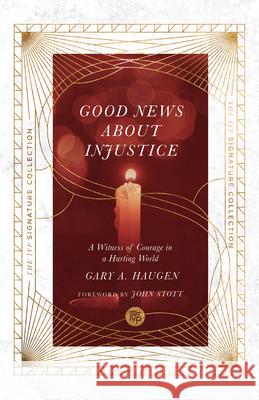 Good News About Injustice – A Witness of Courage in a Hurting World Gary A. Haugen, John Stott 9780830848676