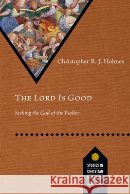 The Lord Is Good: Seeking the God of the Psalter Christopher R. J. Holmes 9780830848836 IVP Academic