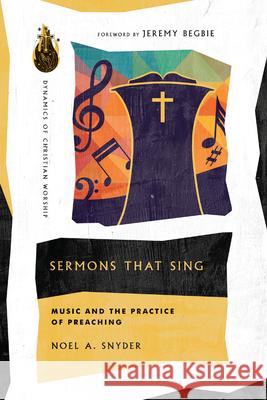 Sermons That Sing: Music and the Practice of Preaching Noel A. Snyder 9780830849338 IVP Academic