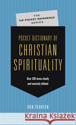 Pocket Dictionary of Christian Spirituality Don Thorsen 9780830849673 IVP Academic