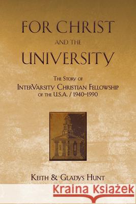 For Christ and the University: The Story of Intervarsity Christian Fellowship of the USA - 1940-1990 Keith Hunt Gladys M. Hunt 9780830849963 InterVarsity Press