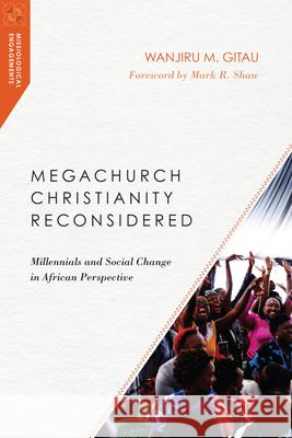 Megachurch Christianity Reconsidered: Millennials and Social Change in African Perspective Wanjiru M. Gitau 9780830851034 IVP Academic