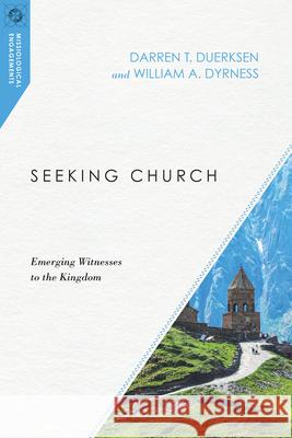 Seeking Church: Emerging Witnesses to the Kingdom Darren T. Duerksen William a. Dyrness 9780830851058 IVP Academic