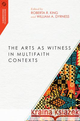 The Arts as Witness in Multifaith Contexts Roberta R. King William A. Dyrness 9780830851065 IVP Academic