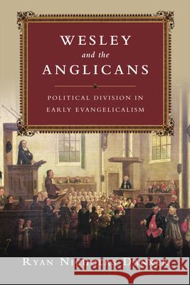 Wesley and the Anglicans: Political Division in Early Evangelicalism Ryan Nicholas Danker 9780830851225 IVP Academic