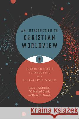 An Introduction to Christian Worldview: Pursuing God's Perspective in a Pluralistic World Tawa J. Anderson 9780830851232 IVP Academic