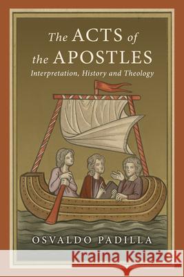 The Acts of the Apostles: Interpretation, History and Theology Osvaldo Padilla 9780830851300 IVP Academic