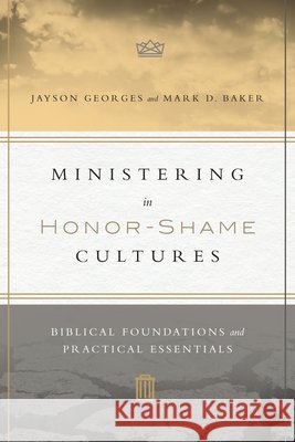 Ministering in Honor–Shame Cultures – Biblical Foundations and Practical Essentials Mark D. Baker 9780830851461 IVP Academic