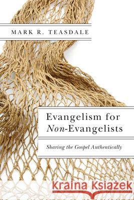 Evangelism for Non–Evangelists – Sharing the Gospel Authentically Mark R. Teasdale 9780830851669