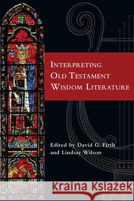 Interpreting Old Testament Wisdom Literature David G. Firth Lindsay Wilson 9780830851782