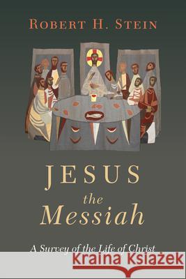 Jesus the Messiah: A Survey of the Life of Christ Robert H. Stein 9780830851850