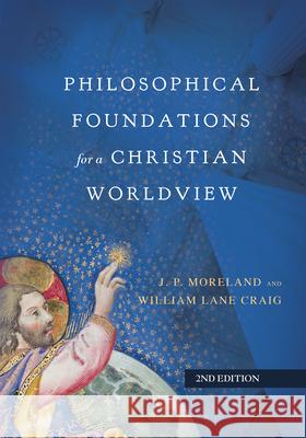 Philosophical Foundations for a Christian Worldview J. P. Moreland William Lane Craig 9780830851874 IVP Academic