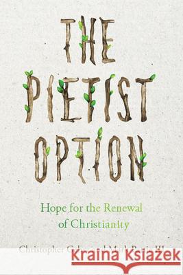 The Pietist Option – Hope for the Renewal of Christianity Christopher Gehrz, Mark Pattie Iii 9780830851942