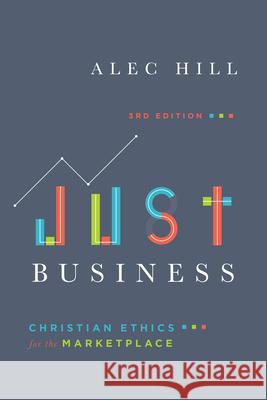 Just Business: Christian Ethics for the Marketplace Alec Hill 9780830851980 IVP Academic