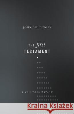 The First Testament: A New Translation John Goldingay 9780830851997 IVP Academic