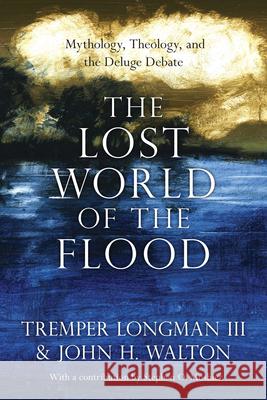 The Lost World of the Flood – Mythology, Theology, and the Deluge Debate Stephen O. Moshier 9780830852000 IVP Academic