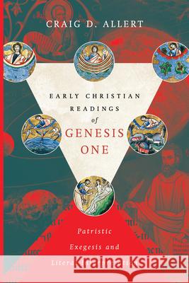 Early Christian Readings of Genesis One: Patristic Exegesis and Literal Interpretation Craig D. Allert 9780830852017 InterVarsity Press