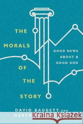 The Morals of the Story – Good News About a Good God David Baggett, Marybeth Baggett 9780830852079 IVP Academic