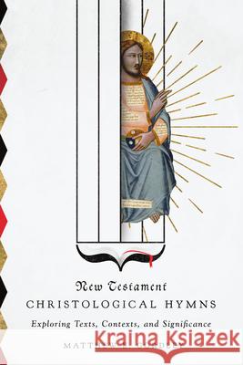 New Testament Christological Hymns: Exploring Texts, Contexts, and Significance Matthew E. Gordley 9780830852093