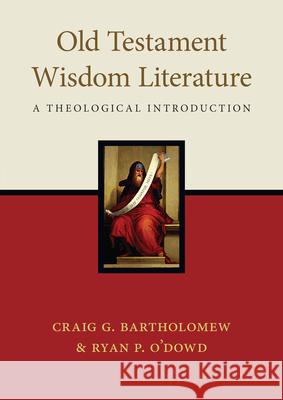Old Testament Wisdom Literature: A Theological Introduction Ryan P. O'Dowd Craig G. Bartholomew 9780830852185