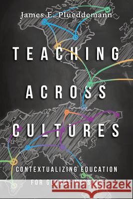 Teaching Across Cultures – Contextualizing Education for Global Mission James E. Plueddemann, Duane Elmer 9780830852215